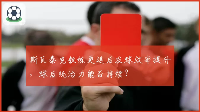 斯瓦泰克教练更迭后发球效率提升,球后统治力能否持续?